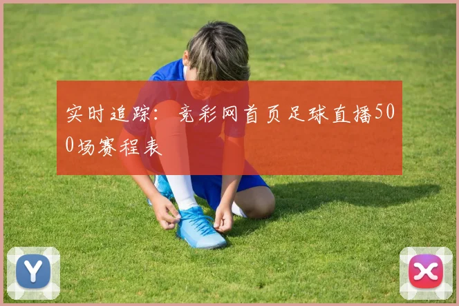 实时追踪：竞彩网首页足球直播500场赛程表