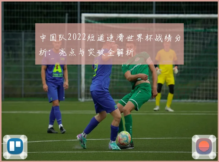 中国队2022短道速滑世界杯战绩分析：亮点与突破全解析