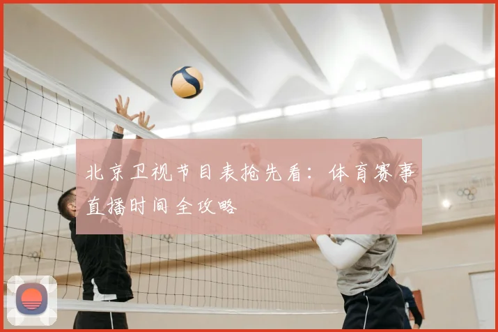 北京卫视节目表抢先看：体育赛事直播时间全攻略