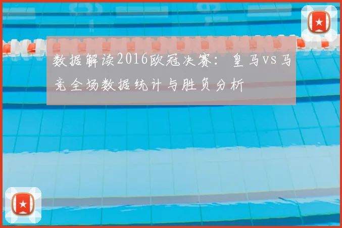 数据解读2016欧冠决赛：皇马vs马竞全场数据统计与胜负分析