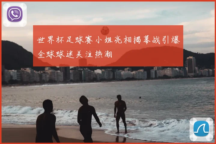 世界杯足球赛小姐亮相揭幕战引爆全球球迷关注热潮